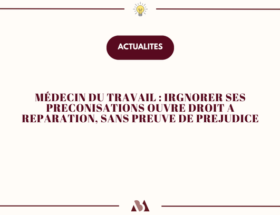 Médecin du travail : ignorer ses préconisations ouvre droit à réparation, sans preuve de préjudice